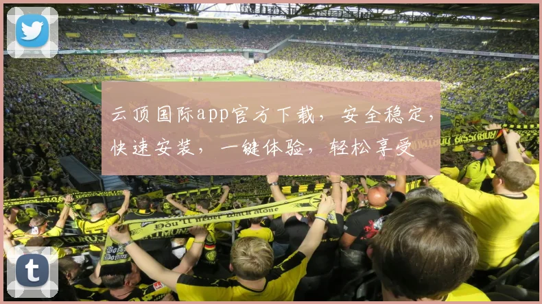 云顶国际app官方下载，安全稳定，快速安装，一键体验，轻松享受
